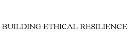 BUILDING ETHICAL RESILIENCE trademark