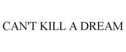 CAN'T KILL A DREAM trademark