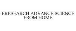 ERESEARCH ADVANCE SCIENCE FROM HOME trademark