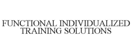 FUNCTIONAL INDIVIDUALIZED TRAINING SOLUTIONS trademark