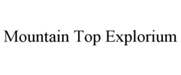MOUNTAIN TOP EXPLORIUM trademark
