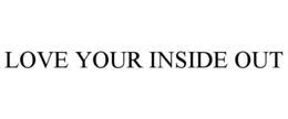 LOVE YOUR INSIDE OUT trademark