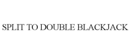 SPLIT TO DOUBLE BLACKJACK trademark