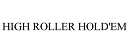 HIGH ROLLER HOLD'EM trademark