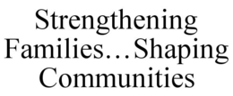 STRENGTHENING FAMILIES...SHAPING COMMUNITIES trademark