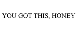 YOU GOT THIS, HONEY trademark
