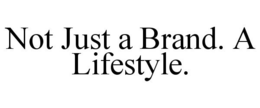 NOT JUST A BRAND. A LIFESTYLE. trademark
