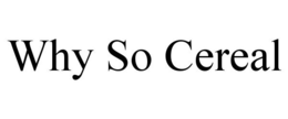 WHY SO CEREAL trademark