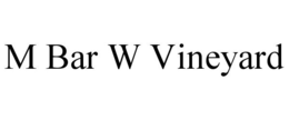 M BAR W VINEYARD trademark