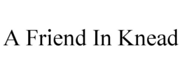 A FRIEND IN KNEAD trademark