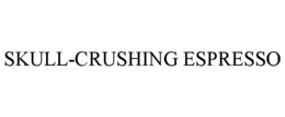 SKULL-CRUSHING ESPRESSO trademark