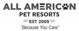 ALL AMERICAN PET RESORTS EST 2005 "BECAUSE YOU CARE" trademark