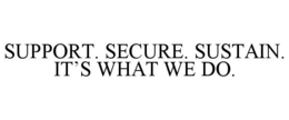 SUPPORT. SECURE. SUSTAIN. IT'S WHAT WE DO. trademark