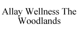 ALLAY WELLNESS THE WOODLANDS trademark