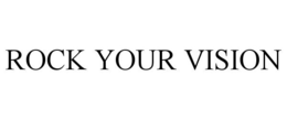 ROCK YOUR VISION trademark