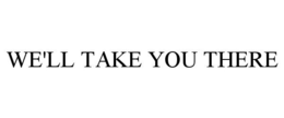 WE'LL TAKE YOU THERE trademark