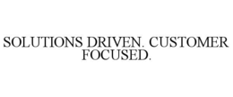 SOLUTIONS DRIVEN. CUSTOMER FOCUSED. trademark