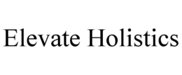 ELEVATE HOLISTICS trademark