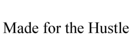 MADE FOR THE HUSTLE trademark