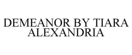 DEMEANOR BY TIARA ALEXANDRIA trademark