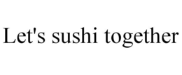 LET'S SUSHI TOGETHER trademark