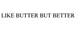 LIKE BUTTER BUT BETTER trademark