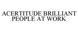 ACERTITUDE BRILLIANT PEOPLE AT WORK trademark