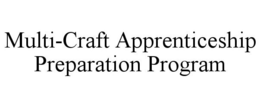 MULTI-CRAFT APPRENTICESHIP PREPARATION PROGRAM trademark