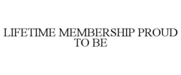 LIFETIME MEMBERSHIP PROUD TO BE trademark