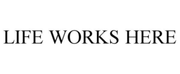 LIFE WORKS HERE trademark