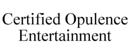 CERTIFIED OPULENCE ENTERTAINMENT trademark