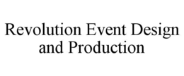 REVOLUTION EVENT DESIGN AND PRODUCTION trademark