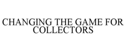 CHANGING THE GAME FOR COLLECTORS trademark