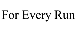 FOR EVERY RUN trademark