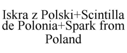 ISKRA Z POLSKI+SCINTILLA DE POLONIA+SPARK FROM POLAND trademark