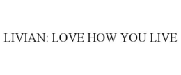 LIVIAN: LOVE HOW YOU LIVE trademark
