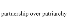 PARTNERSHIP OVER PATRIARCHY trademark