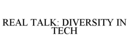 REAL TALK: DIVERSITY IN TECH trademark