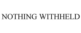 NOTHING WITHHELD trademark