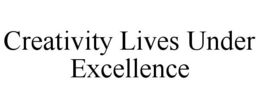CREATIVITY LIVES UNDER EXCELLENCE trademark