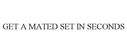 GET A MATED SET IN SECONDS trademark