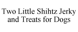 TWO LITTLE SHIHTZ JERKY AND TREATS FOR DOGS trademark