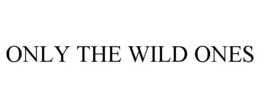 ONLY THE WILD ONES trademark