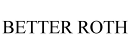 BETTER ROTH trademark