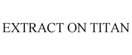 EXTRACT ON TITAN trademark