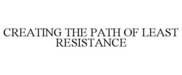 CREATING THE PATH OF LEAST RESISTANCE trademark