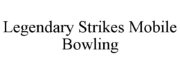 LEGENDARY STRIKES MOBILE BOWLING trademark