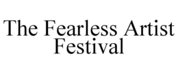 THE FEARLESS ARTIST FESTIVAL trademark