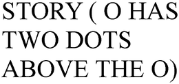 STORY ( O HAS TWO DOTS ABOVE THE O) trademark