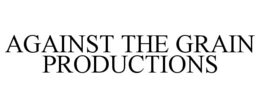 AGAINST THE GRAIN PRODUCTIONS trademark